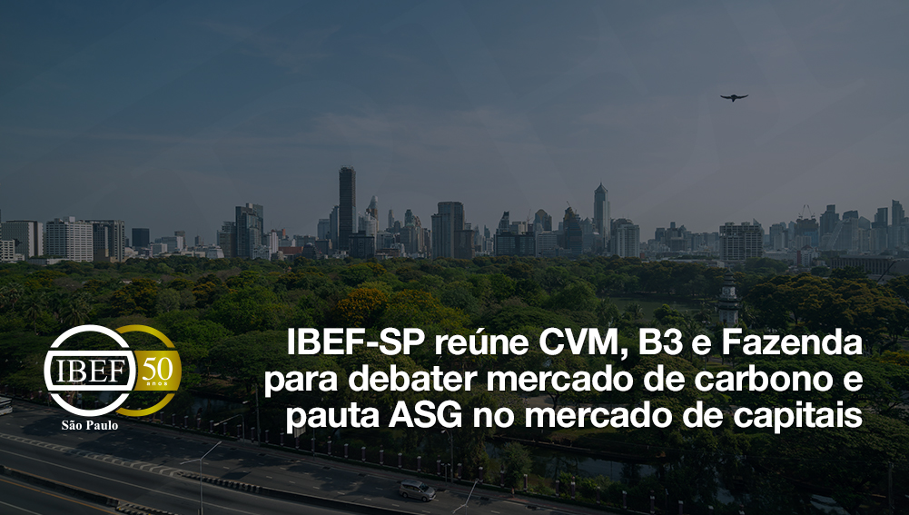 IBEF-SP reúne CVM, B3 e Fazenda para debater mercado de carbono e pauta ASG no mercado de capitais