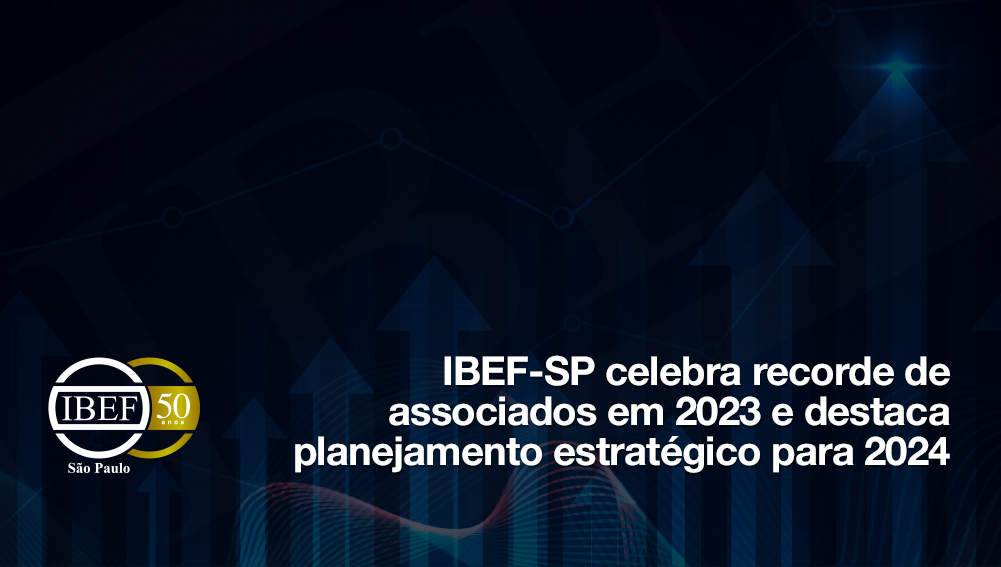 IBEF-SP celebra recorde de associados em 2023 e destaca planejamento estratégico para 2024