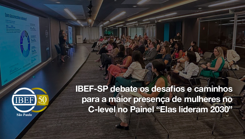 IBEF-SP debate os desafios e caminhos para a maior presença de mulheres no C-level no Painel “Elas lideram 2030”
