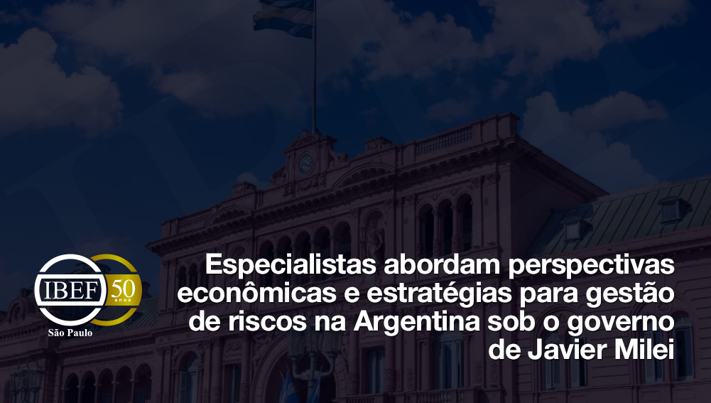 Especialistas abordam perspectivas econômicas e estratégias para gestão de riscos na Argentina sob o governo de Javier Milei